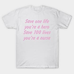 Save one life, you're a hero. Save 100 lives, you're a nurse T-Shirt